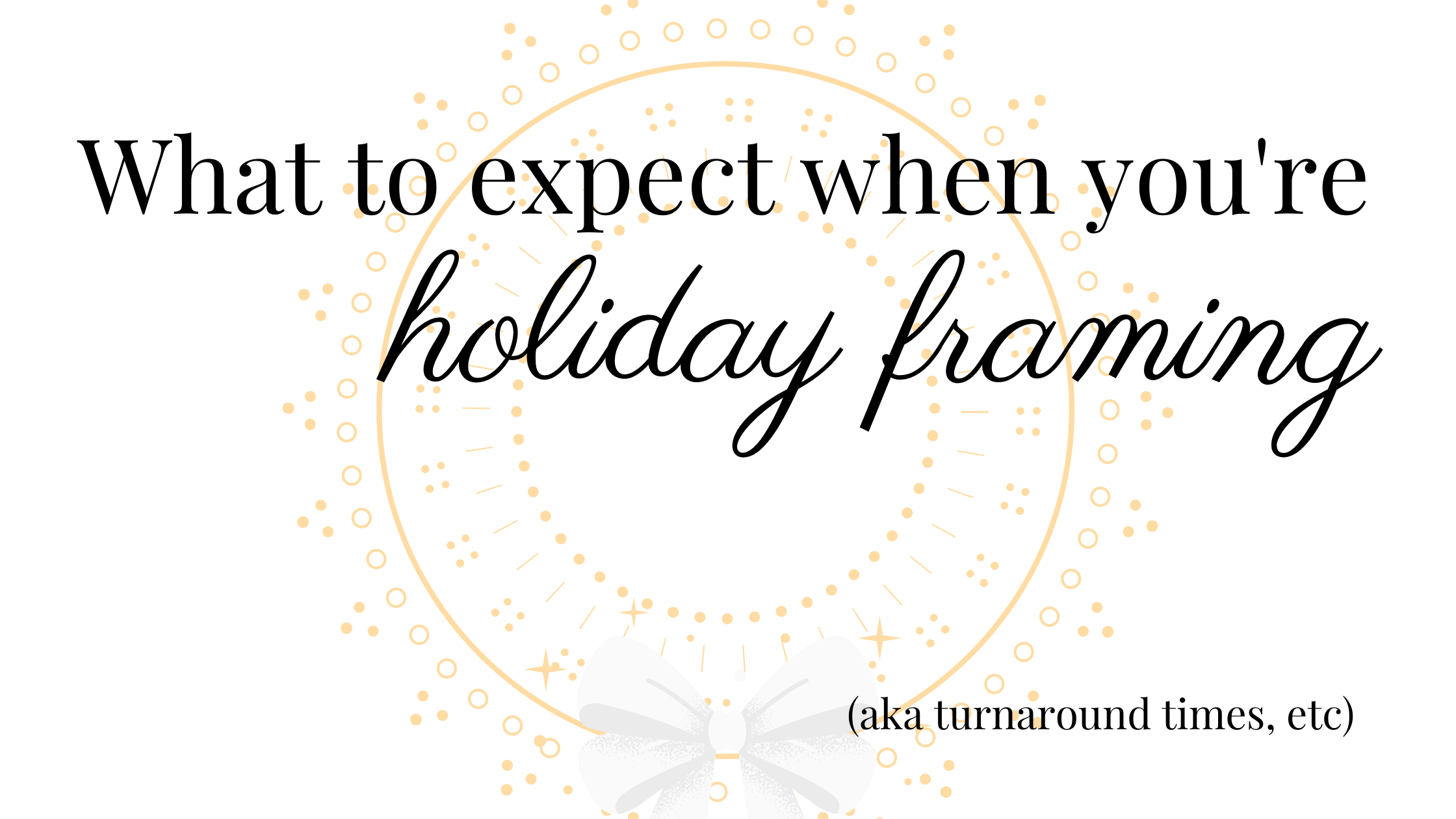 Holiday Framing Turnaround Times